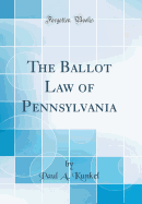 The Ballot Law of Pennsylvania (Classic Reprint)