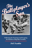 The Ballplayer's Son: Following the Footsteps and Escaping the Shadow of Big Moe Franklin