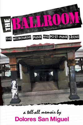 The Ballroom: The Melbourne Punk and Post-Punk Scene - Miguel, Dolores San