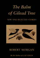 The Balm of Gilead Tree: New and Selected Stories - Morgan, Robert