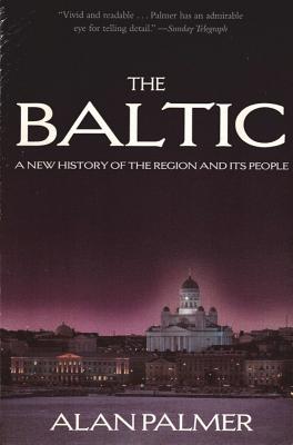 The Baltic: A New History of the Region and Its People - Palmer, Alan, Mr.