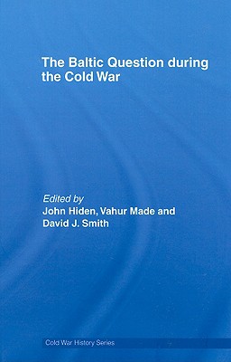 The Baltic Question during the Cold War - Hiden, John (Editor), and Made, Vahur (Editor), and Smith, David J (Editor)