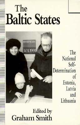 The Baltic States: The National Self-Determination of Estonia, Latvia and Lithuania - Smith, Graham