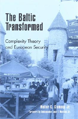 The Baltic Transformed: Complexity Theory and European Security - Clemens, Walter C