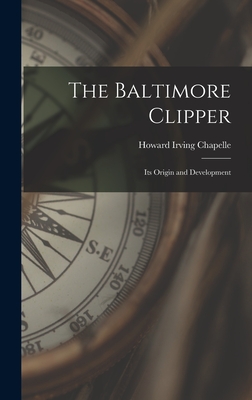 The Baltimore Clipper: Its Origin and Development - Chapelle, Howard Irving