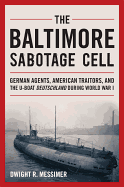 The Baltimore Sabotage Cell: German Agents, American Traitors, and the U-Boat Deutschland During World War I