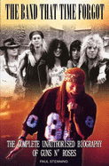 The Band That Time Forgot: The Complete Unauthorised Biography of Guns N' Roses
