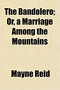 The Bandolero: Or, A Marriage among the Mountains