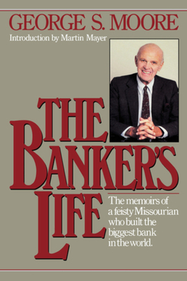 The Banker's Life - Moore, George S, and Mayer, Martin (Introduction by)