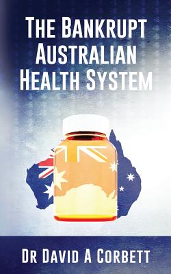 The Bankrupt Australian Health System - Corbett, David