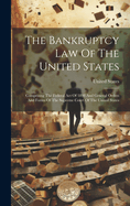 The Bankruptcy Law Of The United States: Comprising The Federal Act Of 1898 And General Orders And Forms Of The Supreme Court Of The United States