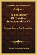 The Bankruptcy of Christian Supernaturalism V2: Science, Appeal for Restoration