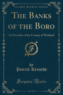 The Banks of the Boro: A Chronicle of the County of Wexford (Classic Reprint)