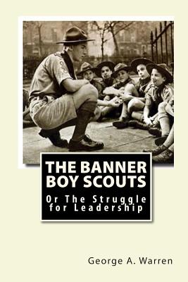 The Banner Boy Scouts: Or The Struggle for Leadership - Warren, George A