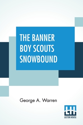 The Banner Boy Scouts Snowbound: Or A Tour On Skates And Iceboats - Warren, George A