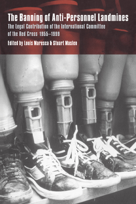 The Banning of Anti-Personnel Landmines: The Legal Contribution of the International Committee of the Red Cross 1955-1999 - Maresca, Louis (Editor), and Maslen, Stuart (Editor)