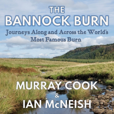The Bannock Burn: Journeys Along and Across the World's Most Famous Burn - Cook, Murray, and McNeish, Ian