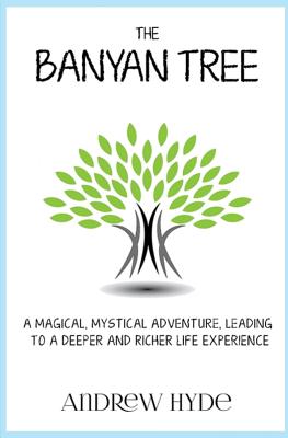 The Banyan Tree: A Magical,Mystal Adventure, Leading to a Deeper and Richer Life Experience - Hyde, Andrew