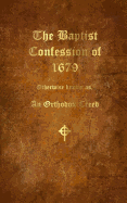 The Baptist Confession of 1679: Otherwise known as, the Orthodox Creed