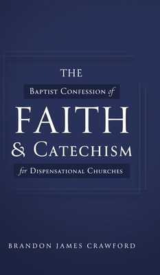 The Baptist Confession of Faith and Catechism for Dispensational Churches - Crawford, Brandon James