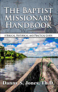 The Baptist Missionary Handbook: A Biblical, Historical, and Practical Guide
