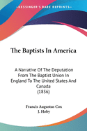 The Baptists In America: A Narrative Of The Deputation From The Baptist Union In England To The United States And Canada (1836)