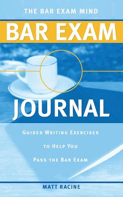 The Bar Exam Mind Bar Exam Journal: Guided Writing Exercises to Help You Pass the Bar Exam - Racine, Matt