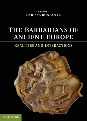 The Barbarians of Ancient Europe: Realities and Interactions - Bonfante, Larissa (Editor)