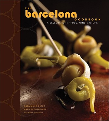 The Barcelona Cookbook: A Celebration of Food, Wine, and Life - Mahr-Batuz, Sasa, and Pforzheimer, Andy
