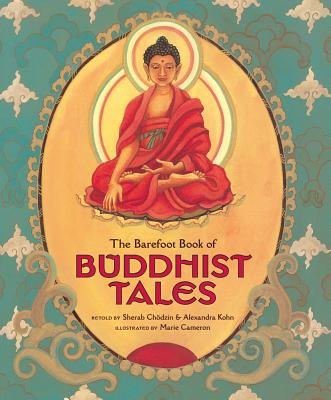 The Barefoot Book of Buddhist Tales - Chodzin, Sherab (Retold by), and Kohn, Alexandra (Retold by)