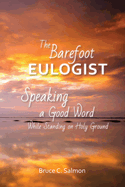 The Barefoot Eulogist: Speaking a Good Word While Standing on Holy Ground