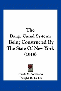 The Barge Canal System: Being Constructed By The State Of New York (1915)