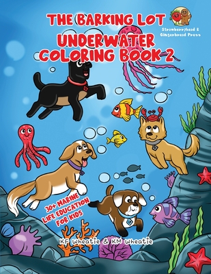 The Barking Lot Underwater Coloring Book 2: Explore marine biology once again in Book 2! Let's revisit more of the incredible creatures that inhabit our oceans! - Wheatie, Kf, and Wheatie, Km (Contributions by)