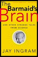 The Barmaid's Brain: And Other Strange Tales from Science - Ingram, Jay
