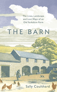 The Barn: The Lives, Landscape and Lost Ways of an Old Yorkshire Farm