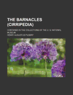 The Barnacles (Cirripedia): Contained in the Collections of the U. S. National Museum