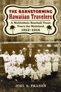 The Barnstorming Hawaiian Travelers: A Multiethnic Baseball Team Tours the Mainland, 1912-1916