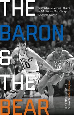 The Baron and the Bear: Rupp's Runts, Haskins's Miners, and the Season That Changed Basketball Forever - Snell, David Kingsley, and Richardson, Nolan (Foreword by)