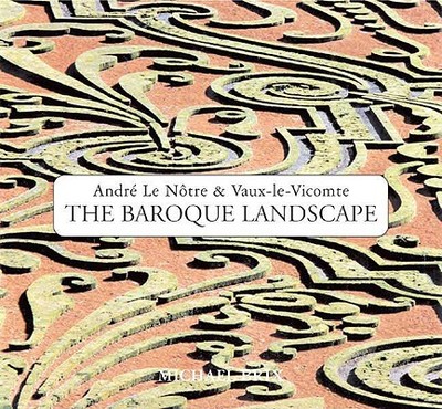 The Baroque Landscape: Andre Le Notre & Vaux-Le-Vicomte - Michael, Brix, and Brix, Michael