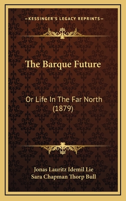 The Barque Future: Or Life in the Far North (1879) - Lie, Jonas Lauritz Idemil, and Bull, Sara Chapman Thorp (Translated by)