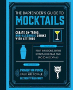 The Bartender's Guide to Mocktails: Create On-Trend, Non-alcoholic Drinks with Attitude