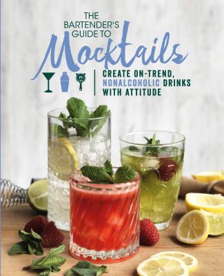 The Bartender's Guide to Mocktails: Create On-Trend, Nonalcoholic Drinks with Attitude - Love Food (Editor)