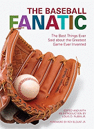 The Baseball Fanatic: The Best Things Ever Said about the Greatest Game Ever Invented - Rubin, Louis, Jr. (Editor), and Blount, Roy, Jr. (Foreword by)