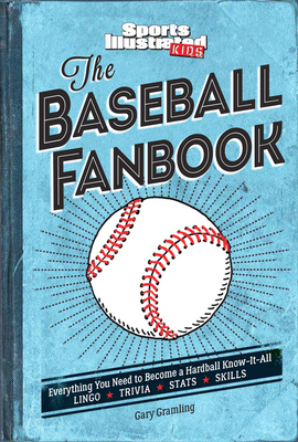 The Baseball Fanbook: Everything You Need to Know to Become a Hardball Know-It-All - Sports Illustrated Kids, and Gramling, Gary
