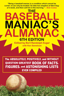 The Baseball Maniac's Almanac - 6th Edition: The Absolutely, Positively, and Without Question Greatest Book of Facts, Figures, and Astonishing Lists Ever Compiled