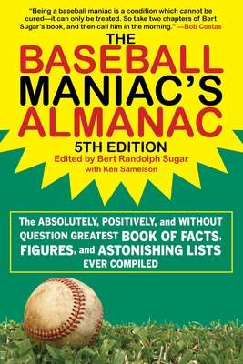 The Baseball Maniac's Almanac: The Absolutely, Positively, and Without Question Greatest Book of Facts, Figures, and Astonishing Lists Ever Compiled - Sugar, Bert Randolph (Editor), and Samelson, Ken