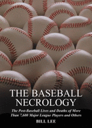 The Baseball Necrology: The Post-Baseball Lives and Deaths of More Than 7,600 Major League Players and Others