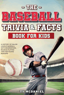 The Baseball Trivia and Facts Book for Kids: A History of Major League Baseball with Biographies, Rules and Playing Tips for Young Readers