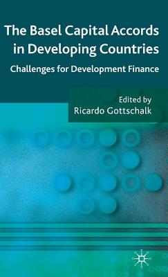 The Basel Capital Accords in Developing Countries: Challenges for Development Finance - Gottschalk, R (Editor)