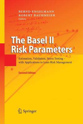 The Basel II Risk Parameters: Estimation, Validation, Stress Testing - With Applications to Loan Risk Management - Engelmann, Bernd (Editor), and Rauhmeier, Robert (Editor)
